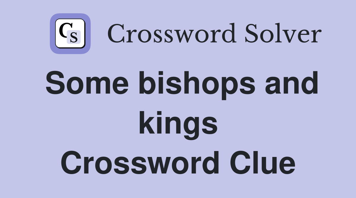 Some bishops and kings Crossword Clue