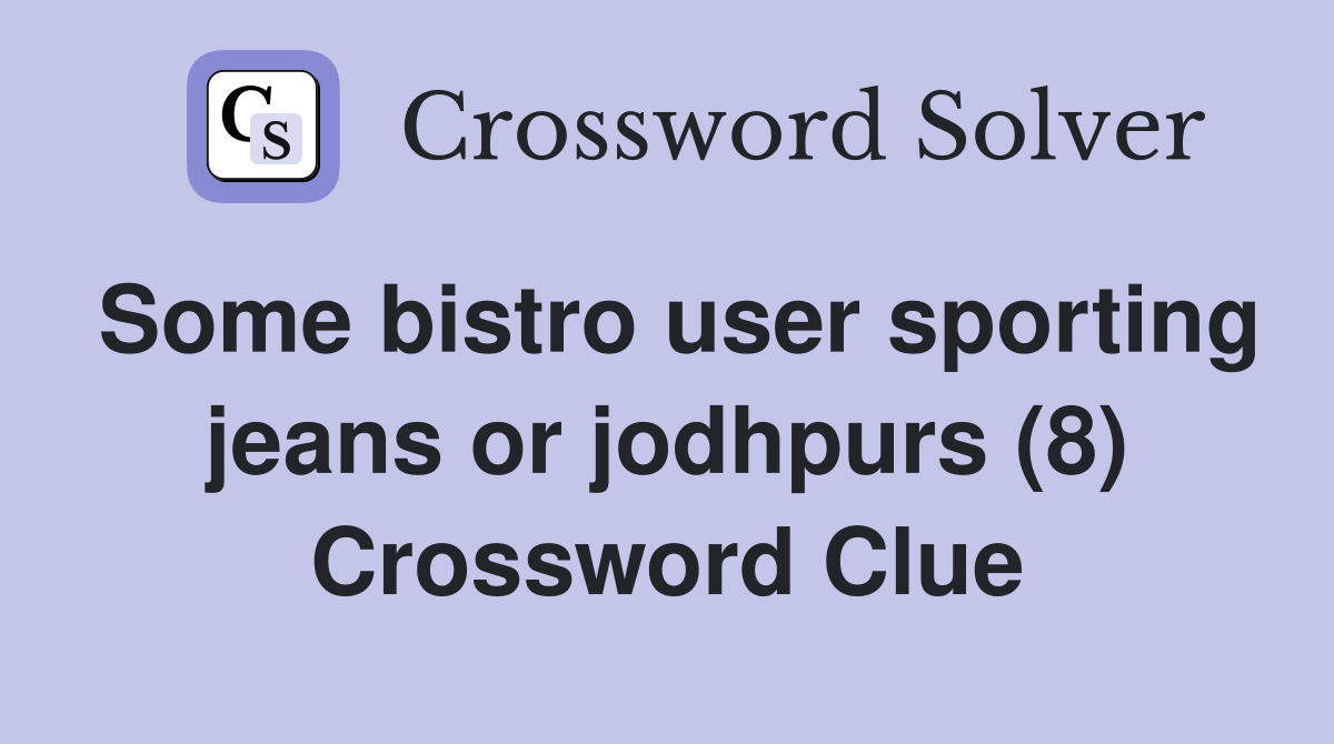 Some bistro user sporting jeans or jodhpurs (8) Crossword Clue