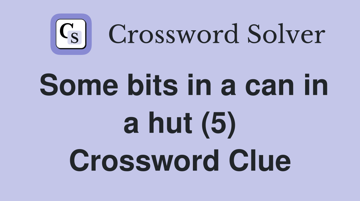 Some bits in a can in a hut (5) Crossword Clue