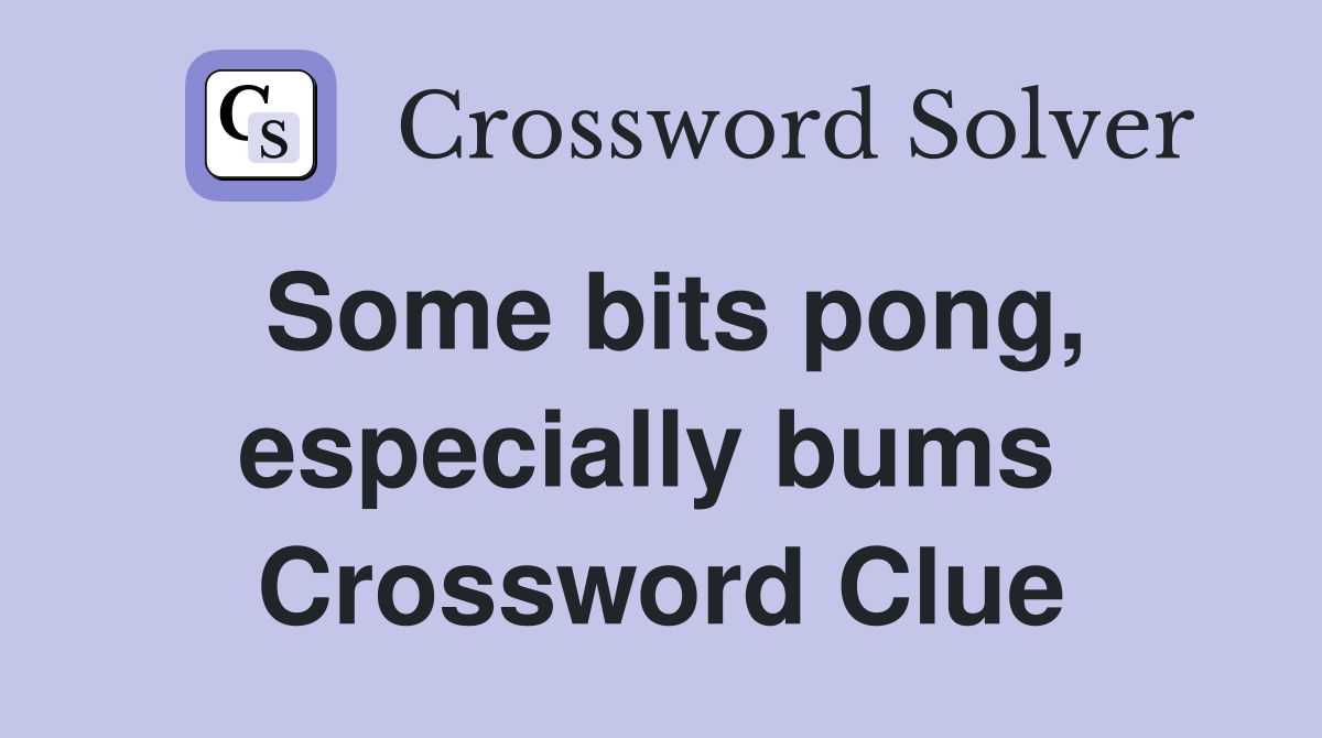 Some bits pong, especially bums  Crossword Clue