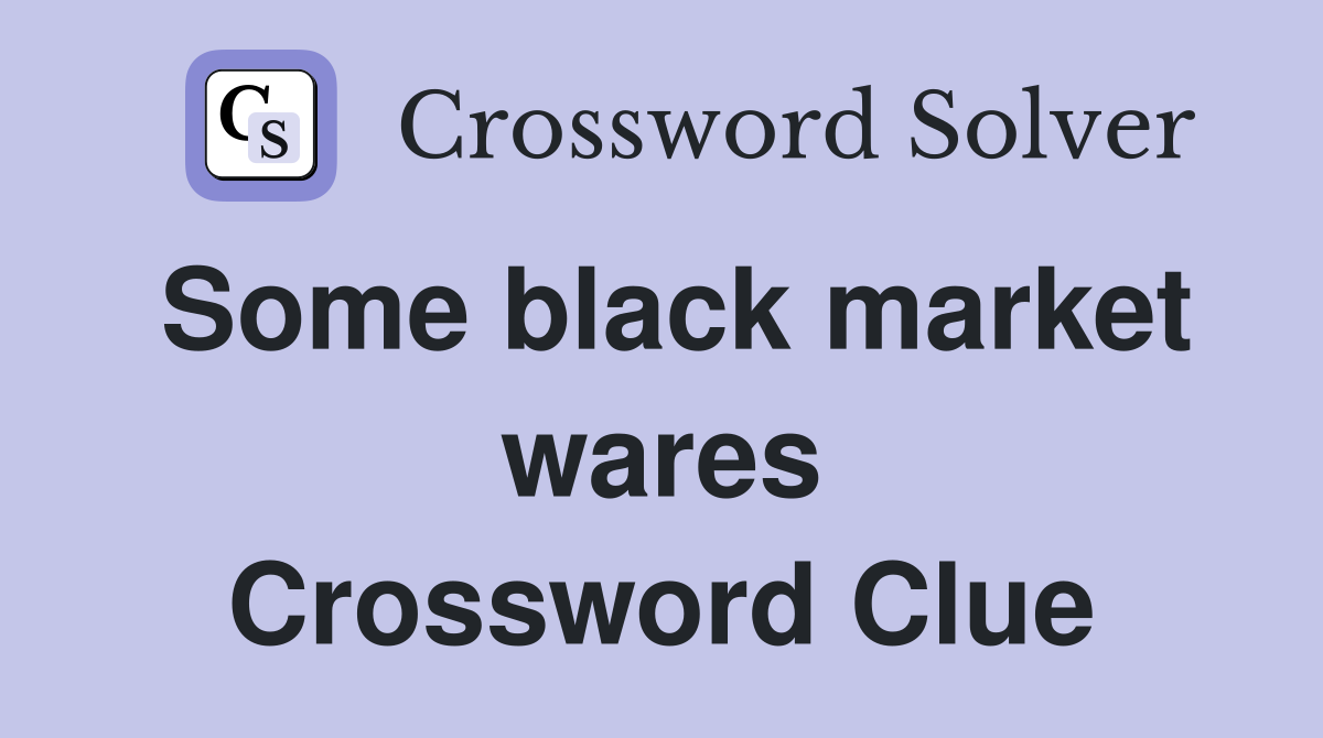 Some black market wares Crossword Clue