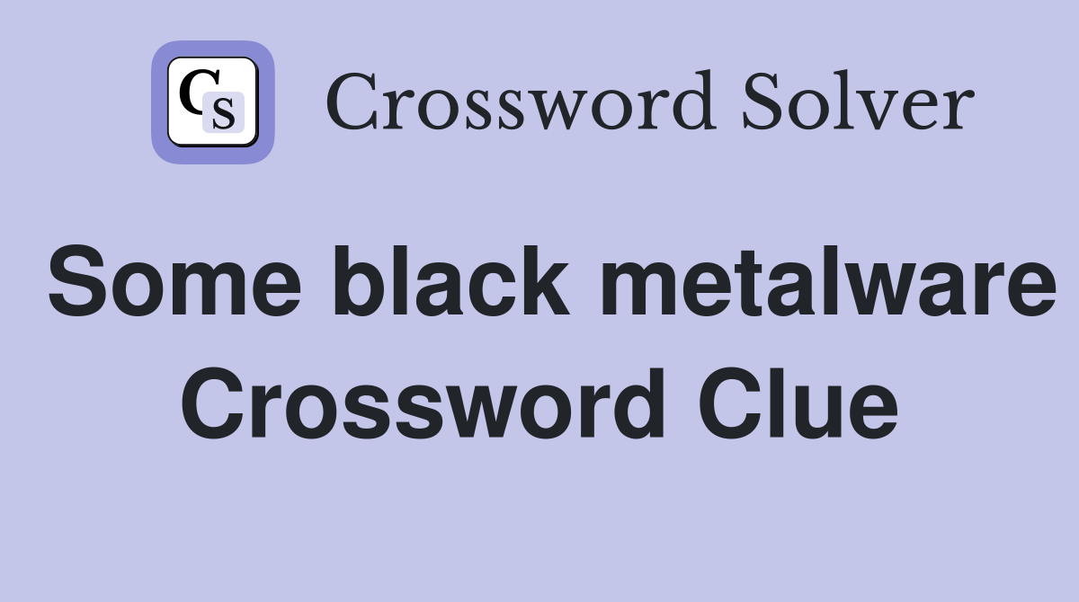 Some black metalware Crossword Clue
