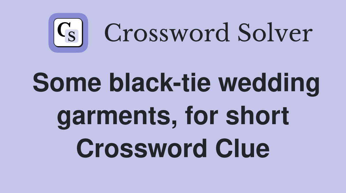 Some black-tie wedding garments, for short Crossword Clue