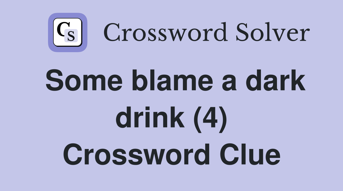 Some blame a dark drink (4) Crossword Clue