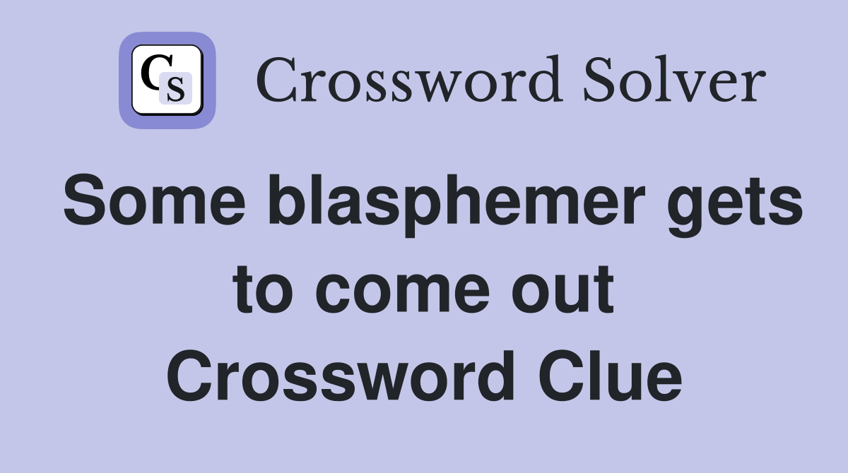 Some blasphemer gets to come out Crossword Clue