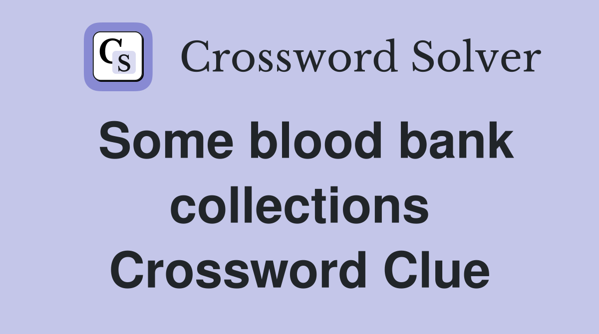 Some blood bank collections Crossword Clue