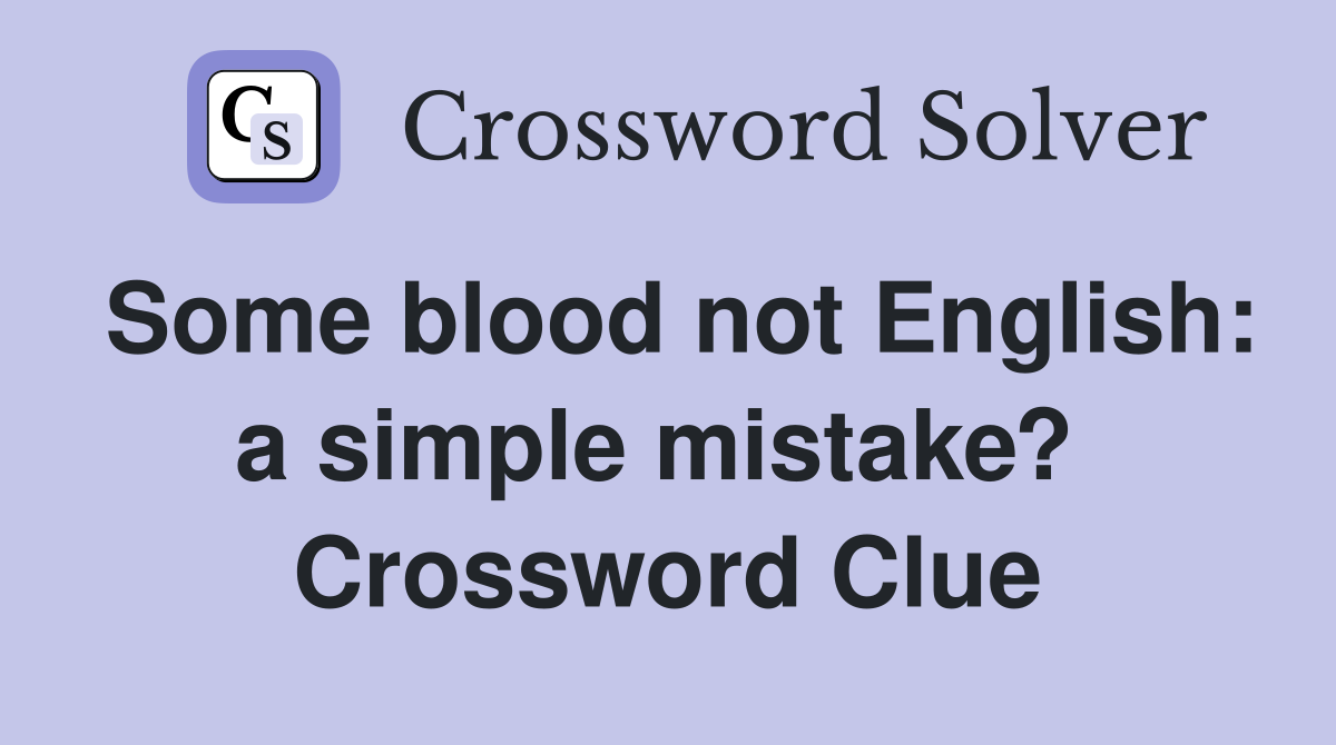 Some blood not English: a simple mistake?  Crossword Clue