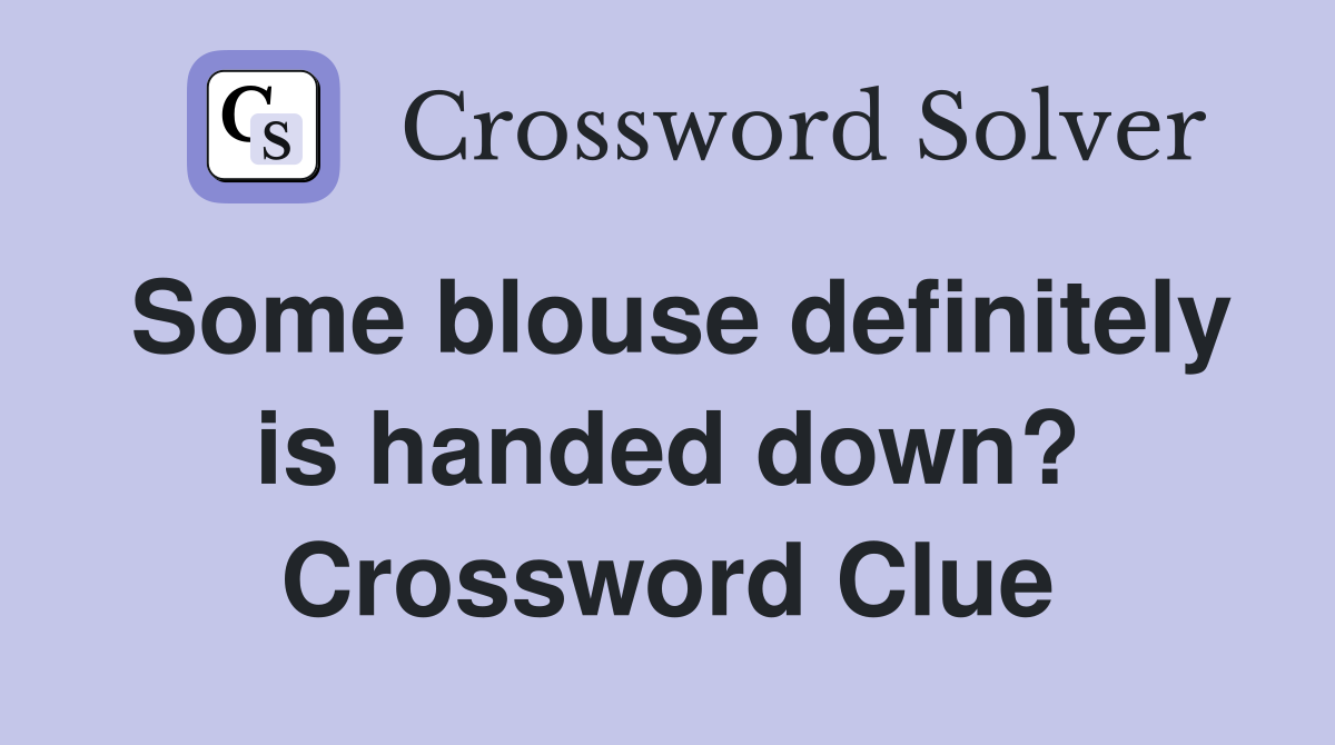 Some blouse definitely is handed down? Crossword Clue