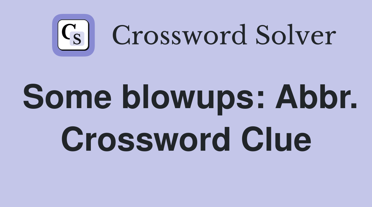 Some blowups: Abbr. Crossword Clue