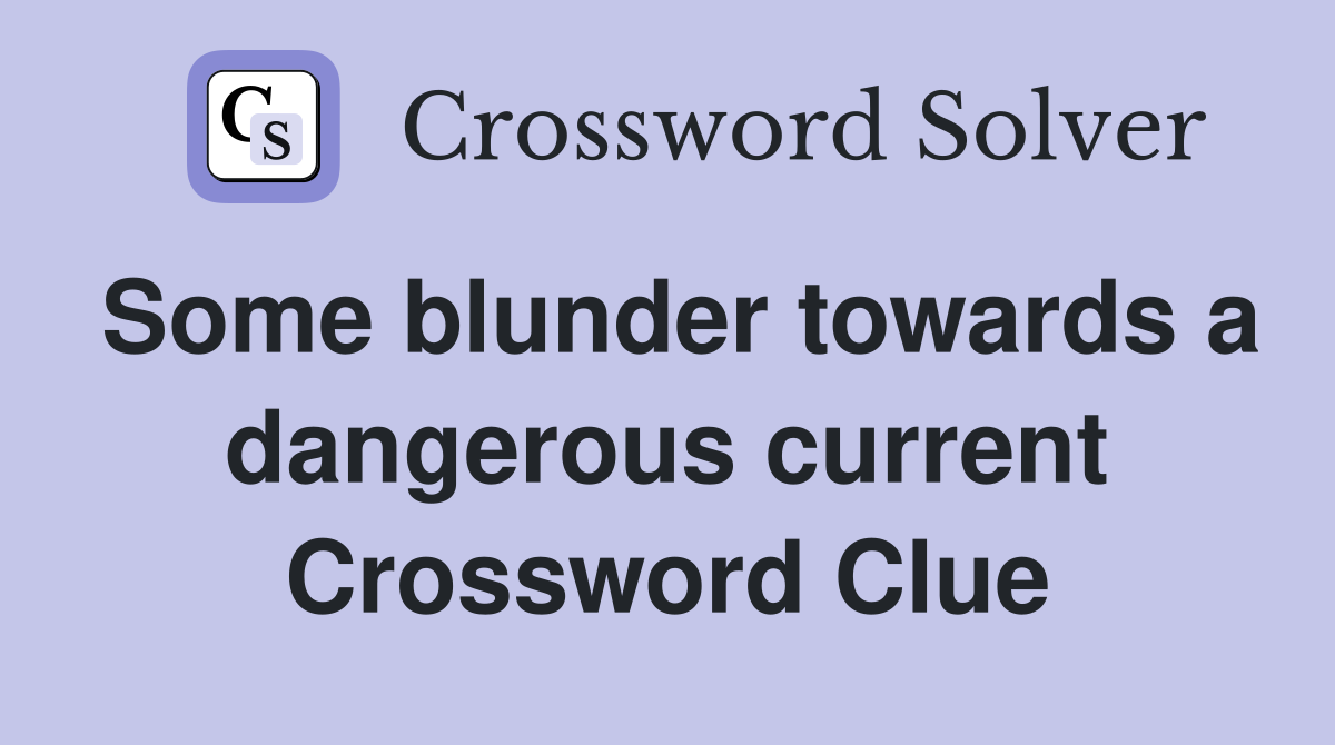 Some blunder towards a dangerous current Crossword Clue