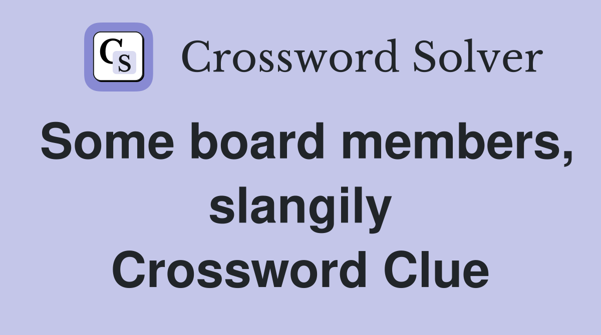 Some board members, slangily Crossword Clue