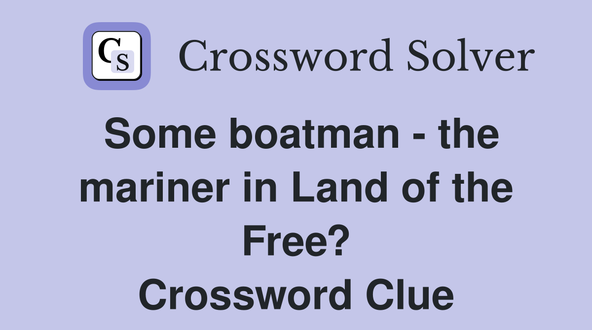 Some boatman - the mariner in Land of the Free? Crossword Clue