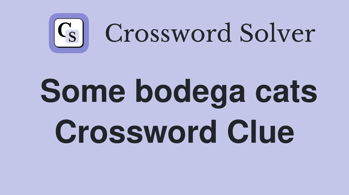Some bodega cats Crossword Clue