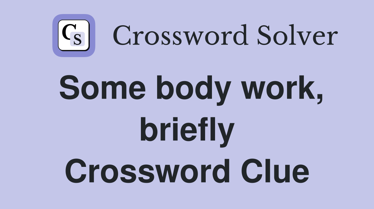 Some body work, briefly Crossword Clue