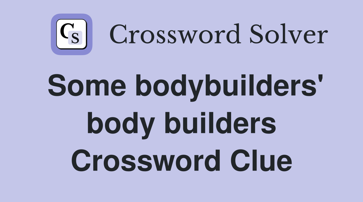 Some bodybuilders' body builders Crossword Clue