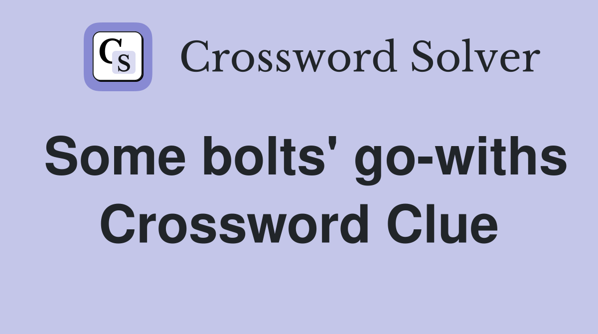 Some bolts' go-withs Crossword Clue