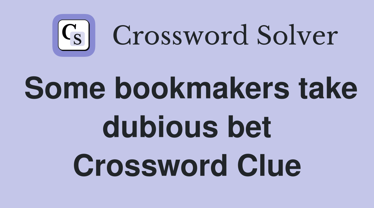 Some bookmakers take dubious bet Crossword Clue