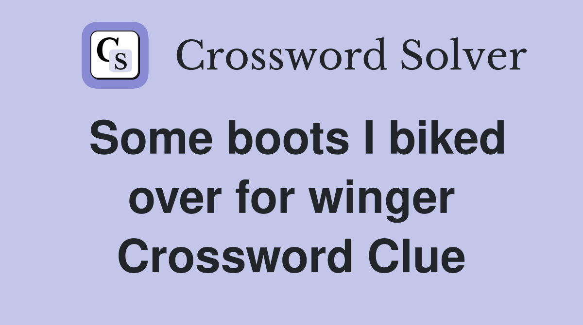 Some boots I biked over for winger Crossword Clue