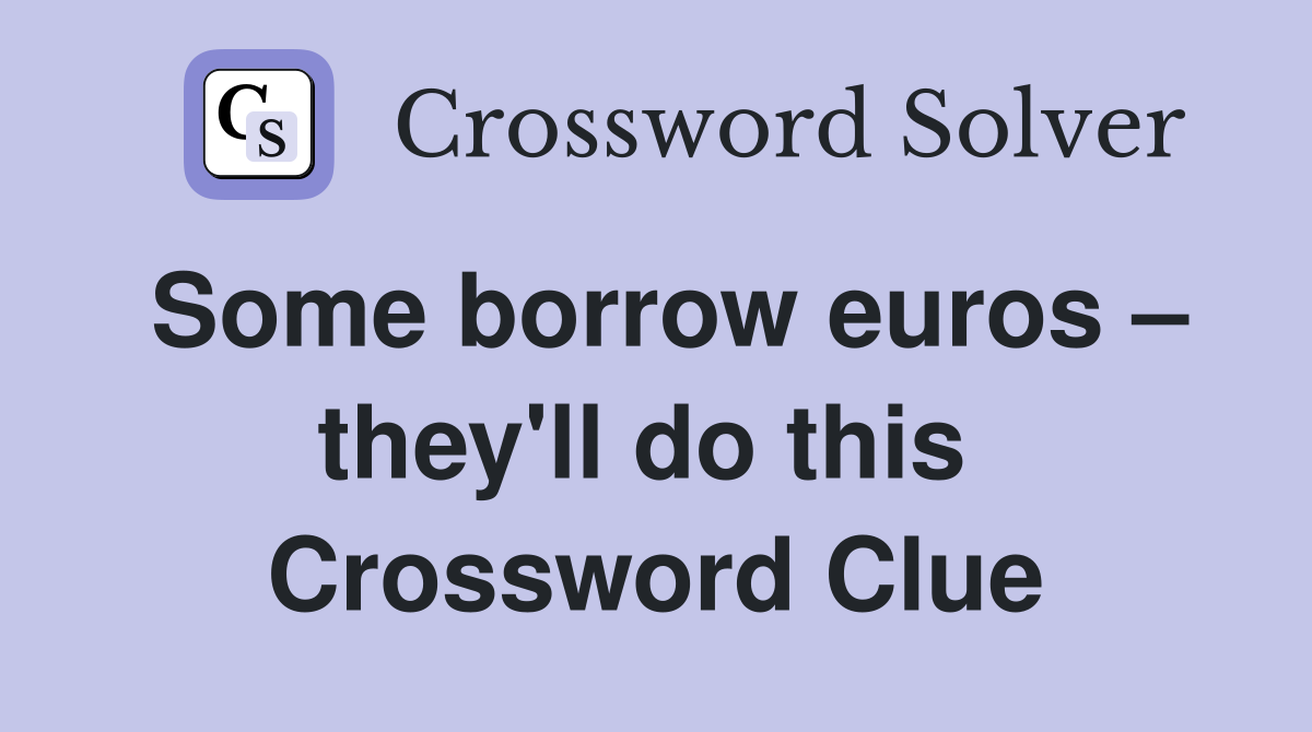 Some borrow euros – they'll do this  Crossword Clue