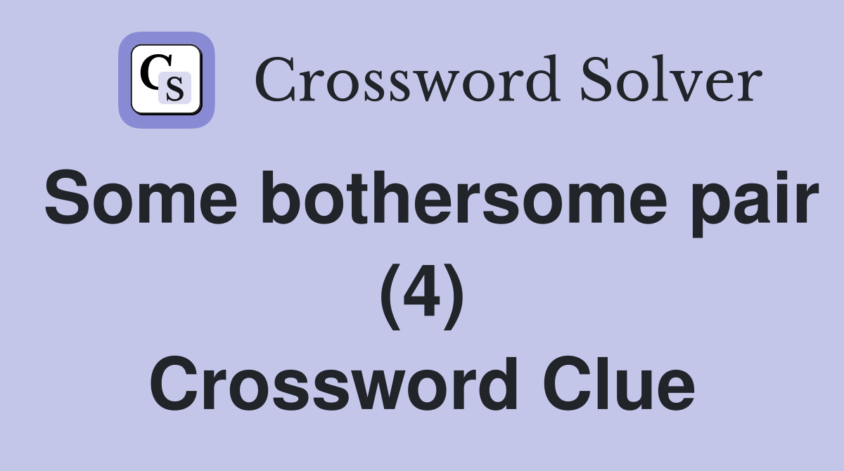 Some bothersome pair (4) Crossword Clue