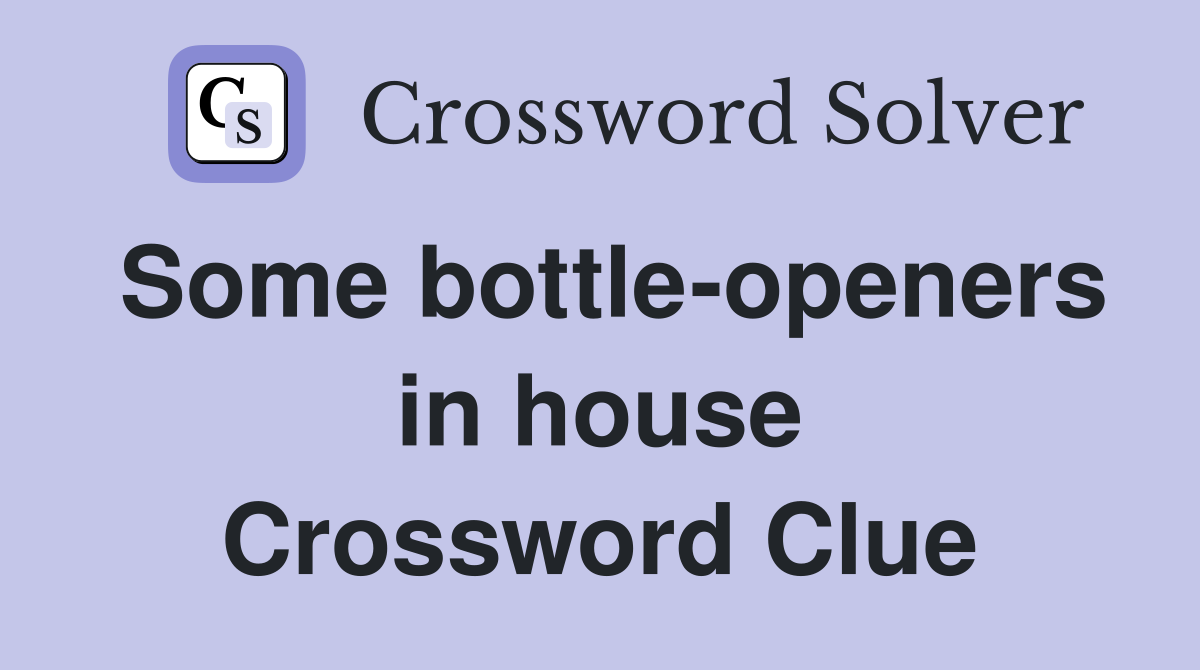 Some bottle-openers in house Crossword Clue