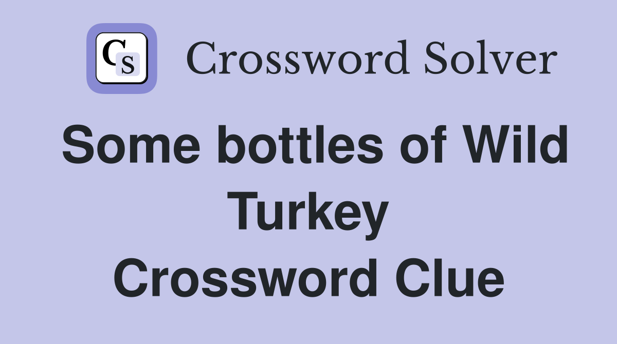 Some bottles of Wild Turkey Crossword Clue