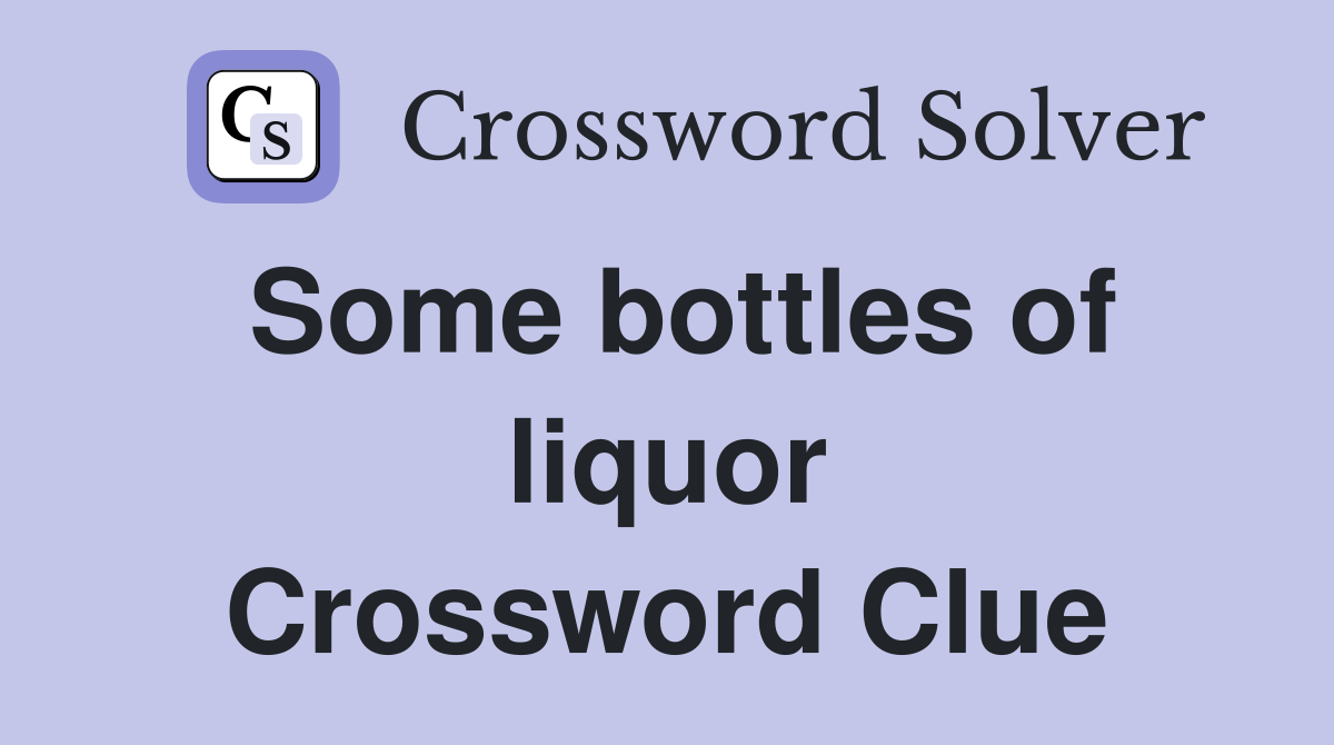 Some bottles of liquor Crossword Clue