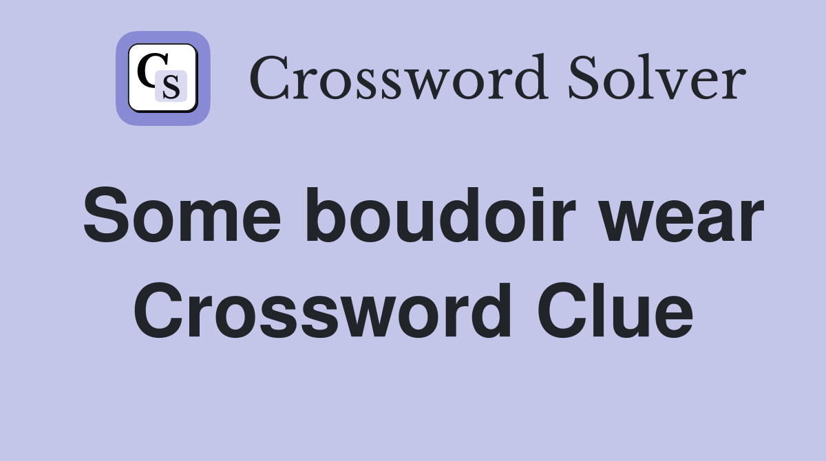 Some boudoir wear Crossword Clue
