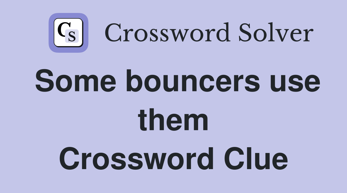 Some bouncers use them Crossword Clue