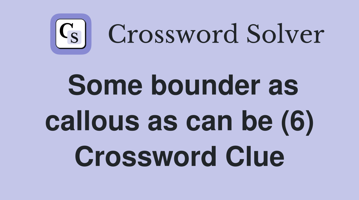 Some bounder as callous as can be (6) Crossword Clue