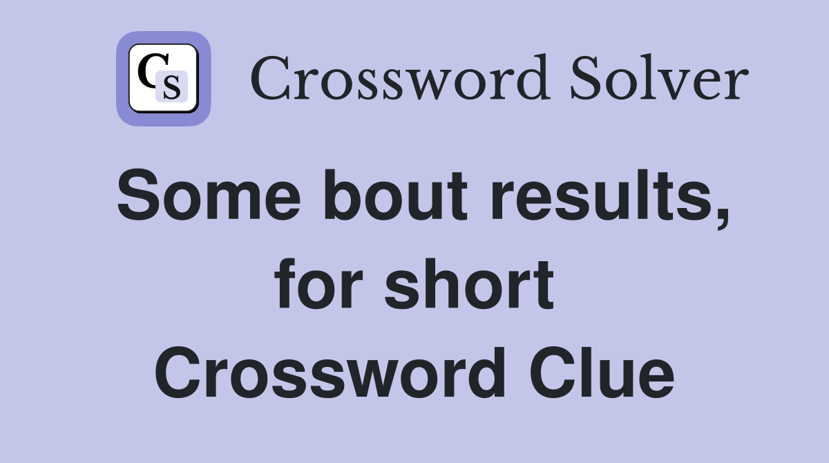 Some bout results, for short Crossword Clue
