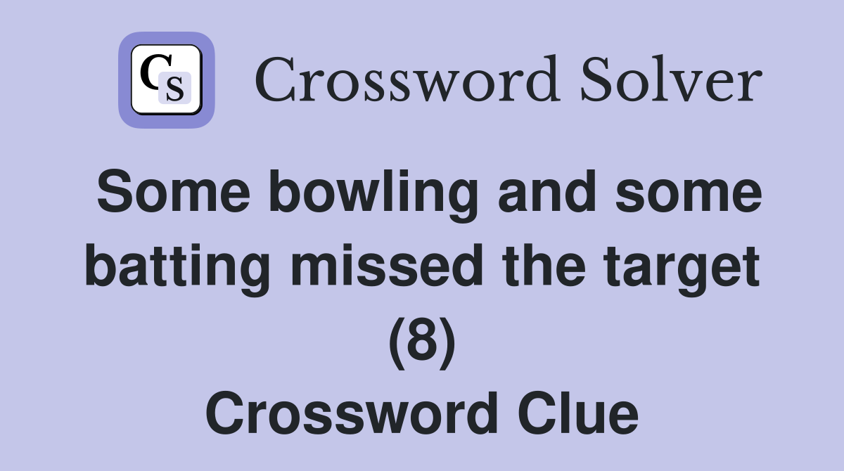 Some bowling and some batting missed the target (8) Crossword Clue