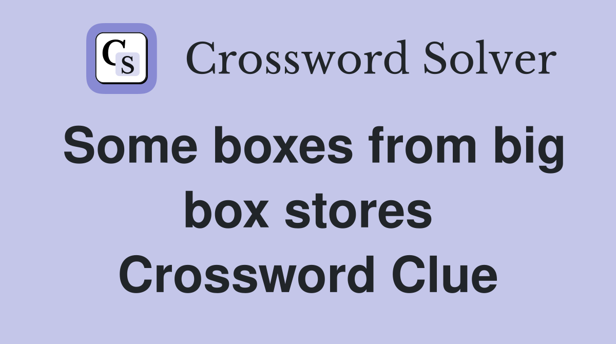 Some boxes from big box stores Crossword Clue