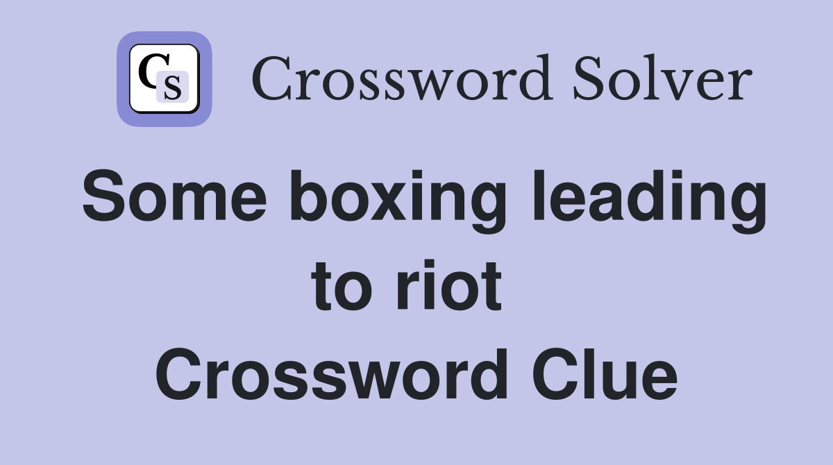 Some boxing leading to riot  Crossword Clue