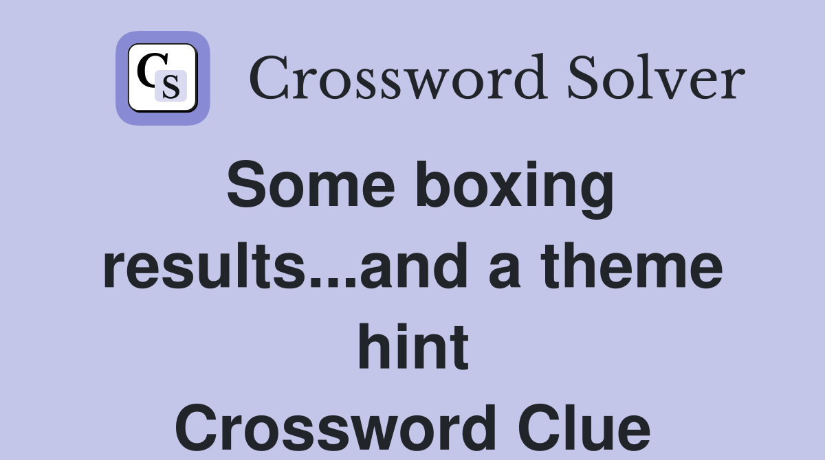 Some boxing results...and a theme hint Crossword Clue