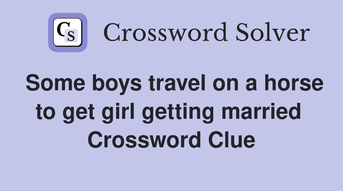 Some boys travel on a horse to get girl getting married  Crossword Clue