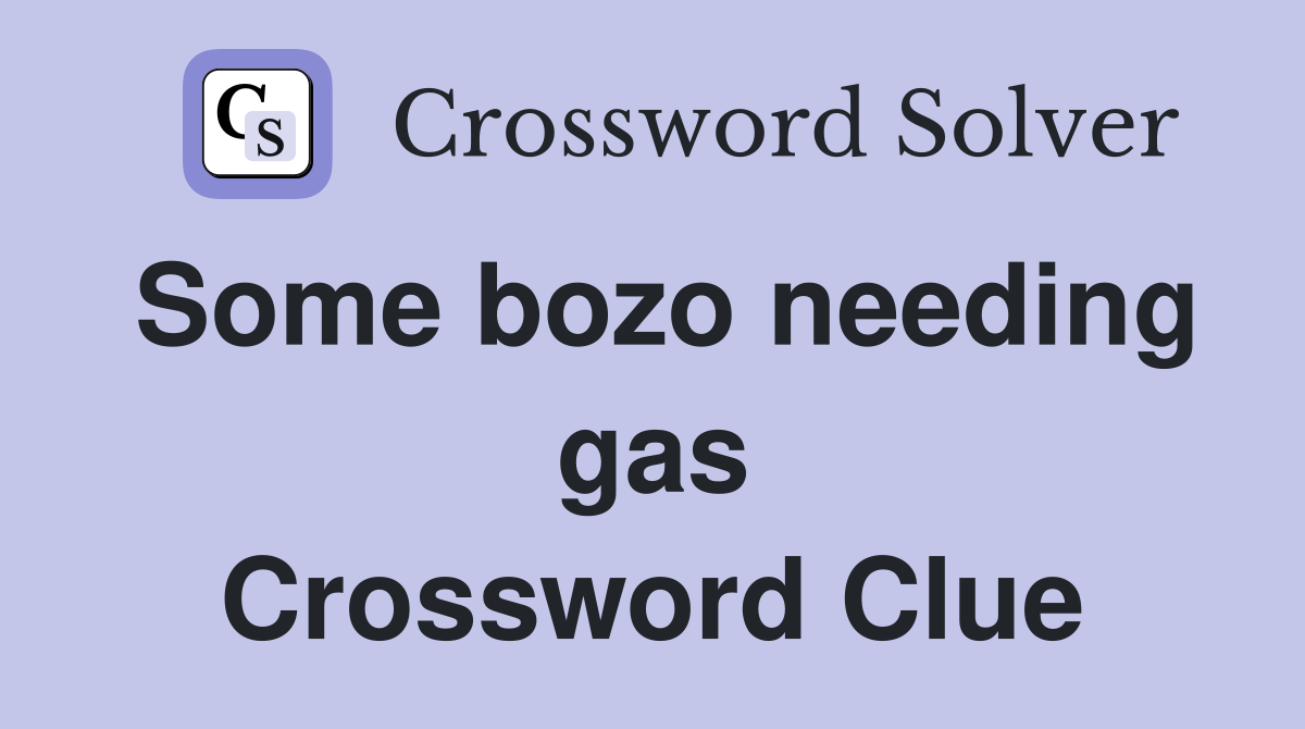 Some bozo needing gas Crossword Clue