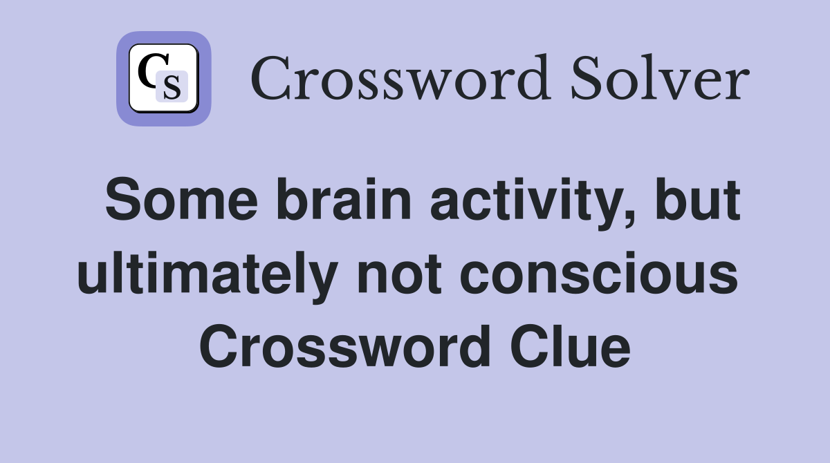 Some brain activity, but ultimately not conscious  Crossword Clue