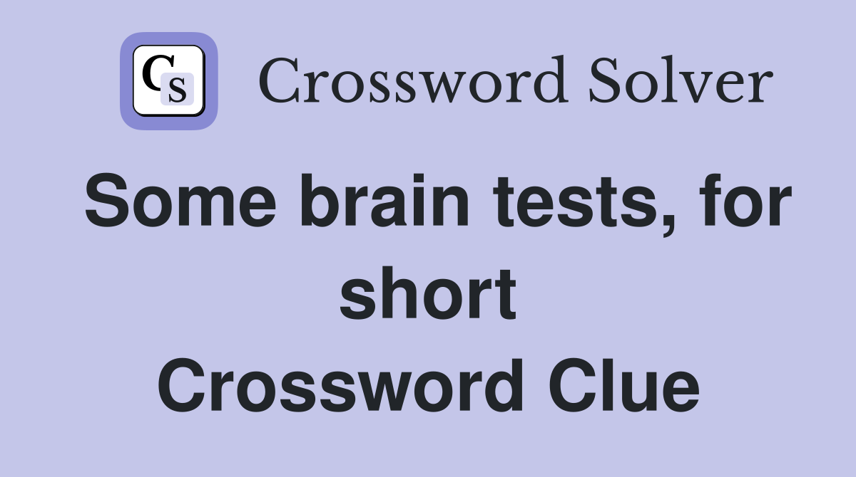 Some brain tests, for short Crossword Clue