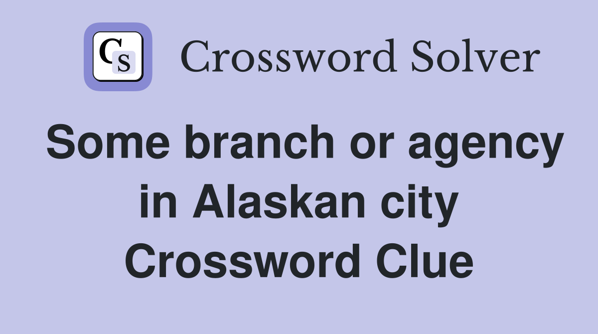 Some branch or agency in Alaskan city Crossword Clue
