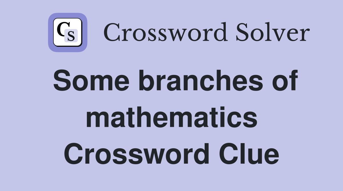 Some branches of mathematics Crossword Clue