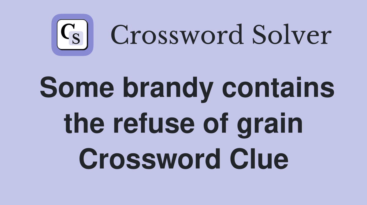 Some brandy contains the refuse of grain Crossword Clue