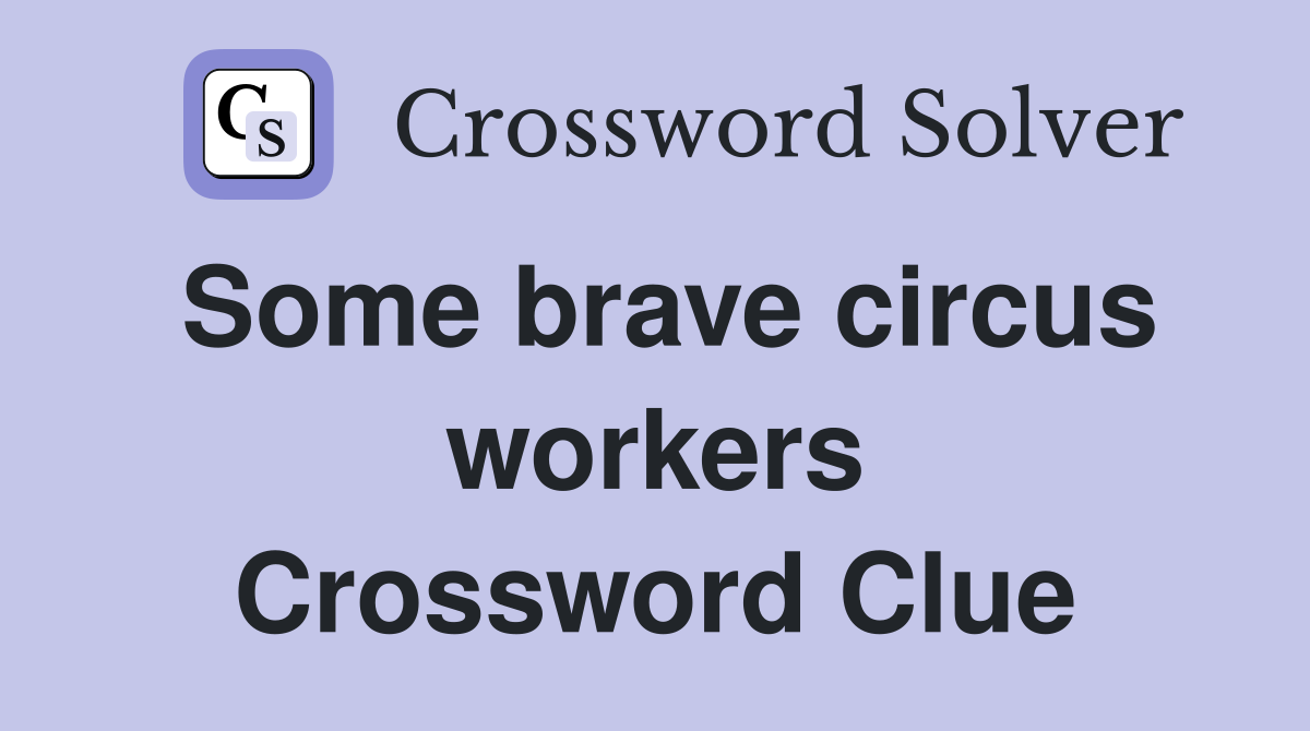 Some brave circus workers Crossword Clue