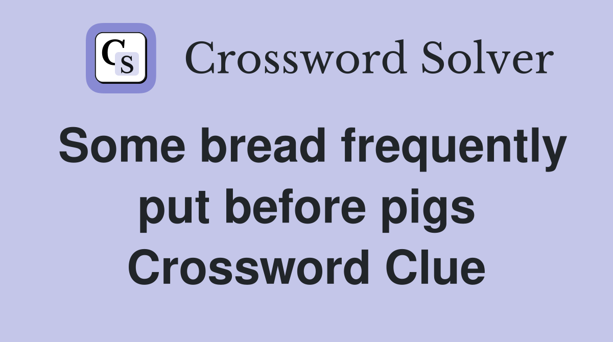Some bread frequently put before pigs Crossword Clue