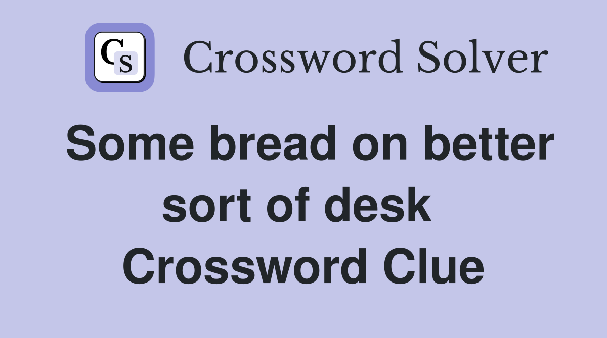 Some bread on better sort of desk  Crossword Clue