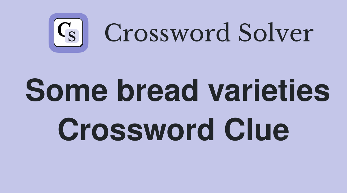 Some bread varieties Crossword Clue
