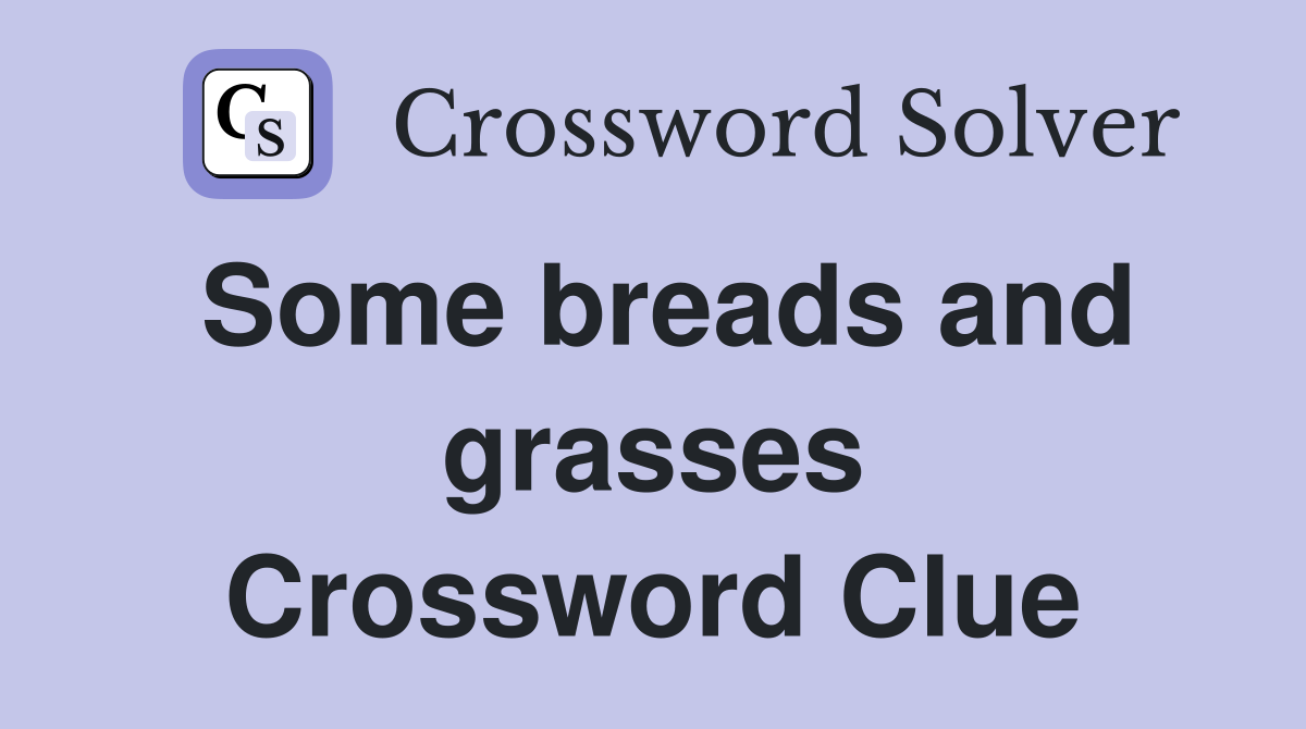 Some breads and grasses Crossword Clue