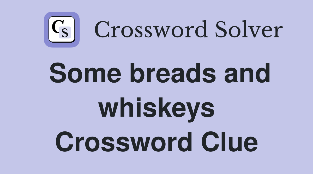 Some breads and whiskeys Crossword Clue