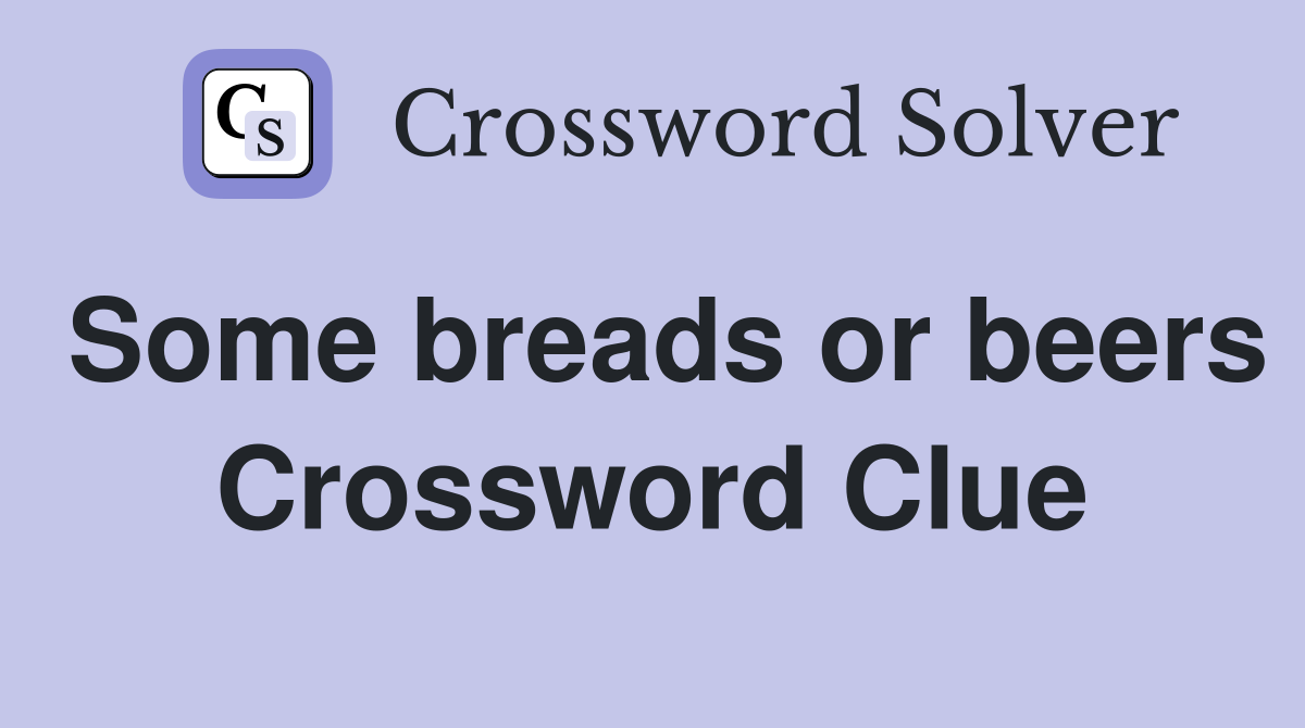 Some breads or beers Crossword Clue