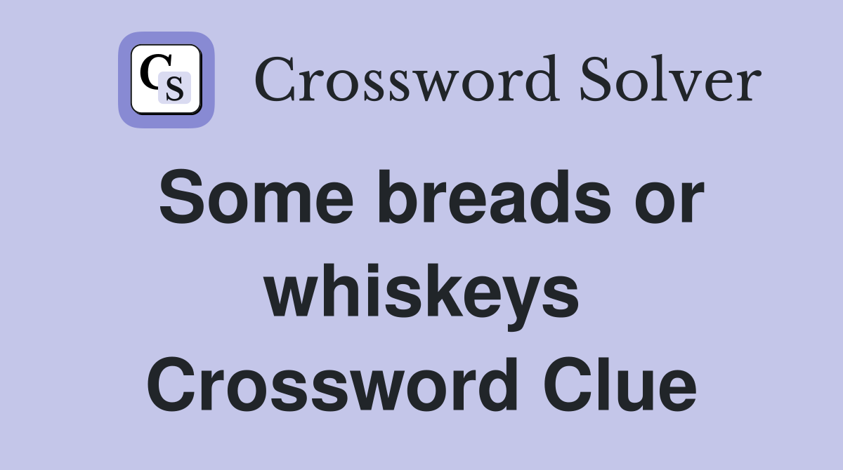 Some breads or whiskeys Crossword Clue